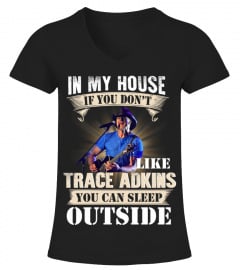 IN MY HOUSE IF YOU DON'T LIKE TRACE ADKINS YOU CAN SLEEP OUTSIDE