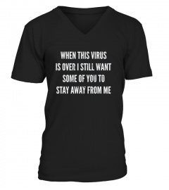 When This Virus Is Over I Still Want Some Of You To Stay Away From Me