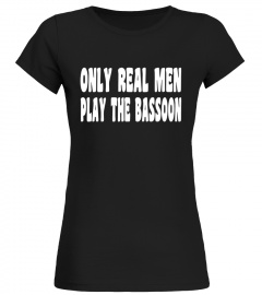 Funny Bassoon T Shirt - Only Real Men Play the Bassoon
