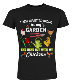 I JUST WANT TO WORK in my GARDEN AND HANG OUT WITH MY Chickens