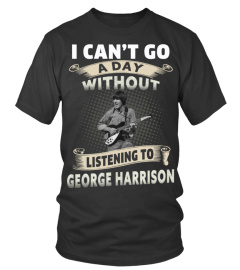 I CAN'T GO A DAY WITHOUT LISTENING TO GEORGE HARRISON