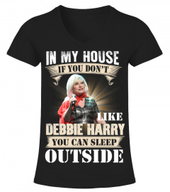 IN MY HOUSE IF YOU DON'T LIKE DEBBIE HARRY YOU CAN SLEEP OUTSIDE