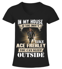 IN MY HOUSE IF YOU DON'T LIKE ACE FREHLEY YOU CAN SLEEP OUTSIDE