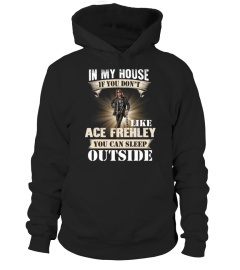 IN MY HOUSE IF YOU DON'T LIKE ACE FREHLEY YOU CAN SLEEP OUTSIDE