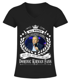 ALL WOMEN ARE CREATED EQUAL BUT ONLY THE BEST BECOME DOMINIC KIRWAN FANS