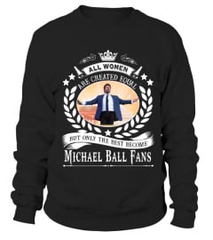 ALL WOMEN ARE CREATED EQUAL BUT ONLY THE BEST BECOME MICHAEL BALL FANS