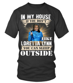 IN MY HOUSE IF YOU DON'T LIKE LORETTA LYNN YOU CAN SLEEP OUTSIDE