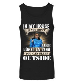 IN MY HOUSE IF YOU DON'T LIKE LORETTA LYNN YOU CAN SLEEP OUTSIDE