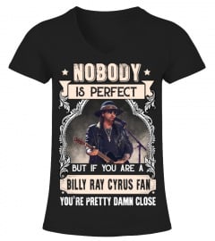 NOBODY IS PERFECT BUT IF YOU ARE A BILLY RAY CYRUS FAN YOU'RE PRETTY DAMN CLOSE