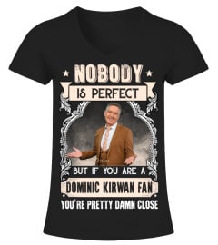 NOBODY IS PERFECT BUT IF YOU ARE A DOMINIC KIRWAN FAN YOU'RE PRETTY DAMN CLOSE