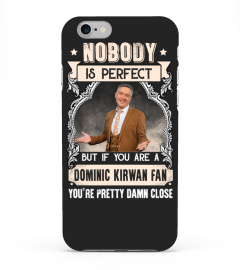 NOBODY IS PERFECT BUT IF YOU ARE A DOMINIC KIRWAN FAN YOU'RE PRETTY DAMN CLOSE