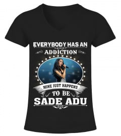 EVERYBODY HAS AN ADDICTION MINE JUST HAPPENS TO BE SADE ADU