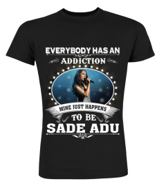 EVERYBODY HAS AN ADDICTION MINE JUST HAPPENS TO BE SADE ADU