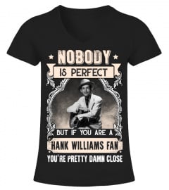NOBODY IS PERFECT BUT IF YOU ARE A HANK WILLIAMS FAN YOU'RE PRETTY DAMN CLOSE