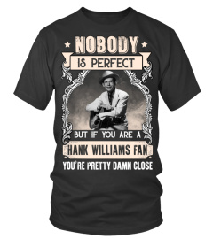 NOBODY IS PERFECT BUT IF YOU ARE A HANK WILLIAMS FAN YOU'RE PRETTY DAMN CLOSE