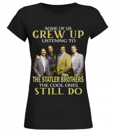 GREW UP LISTENING TO THE STATLER BROTHERS