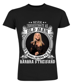 NEVER UNDERESTIMATE AN OLD MAN WHO LISTEN TO BARBRA STREISAND