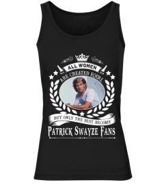 ALL WOMEN ARE CREATED EQUAL BUT ONLY THE BEST BECOME PATRICK SWAYZE FANS