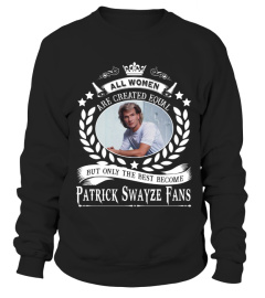 ALL WOMEN ARE CREATED EQUAL BUT ONLY THE BEST BECOME PATRICK SWAYZE FANS