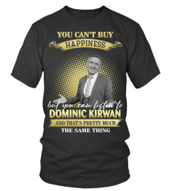 YOU CAN'T BUY HAPPINESS BUT YOU CAN LISTEN TO DOMINIC KIRWAN AND THAT'S PRETTY MUCH THE SAM THING