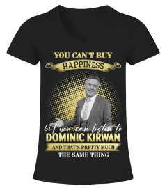 YOU CAN'T BUY HAPPINESS BUT YOU CAN LISTEN TO DOMINIC KIRWAN AND THAT'S PRETTY MUCH THE SAM THING