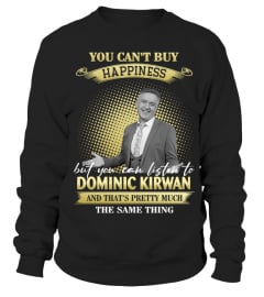 YOU CAN'T BUY HAPPINESS BUT YOU CAN LISTEN TO DOMINIC KIRWAN AND THAT'S PRETTY MUCH THE SAM THING