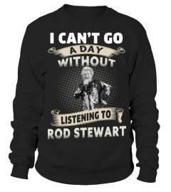 I CAN'T GO A DAY WITHOUT LISTENING TO ROD STEWART