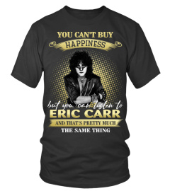 YOU CAN'T BUY HAPPINESS BUT YOU CAN LISTEN TO ERIC CARR AND THAT'S PRETTY MUCH THE SAM THING