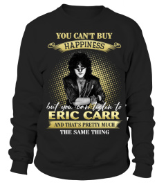 YOU CAN'T BUY HAPPINESS BUT YOU CAN LISTEN TO ERIC CARR AND THAT'S PRETTY MUCH THE SAM THING