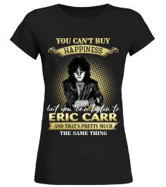 YOU CAN'T BUY HAPPINESS BUT YOU CAN LISTEN TO ERIC CARR AND THAT'S PRETTY MUCH THE SAM THING