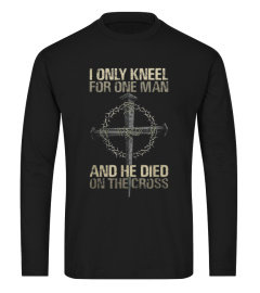 I Only Kneel For One Man And He Died On The Cross