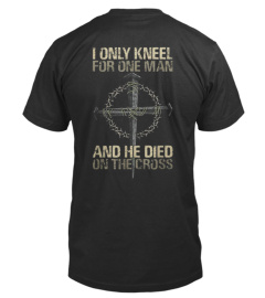 I Only Kneel For One Man And He Died On The Cross