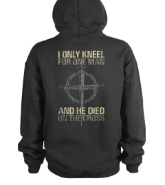 I Only Kneel For One Man And He Died On The Cross