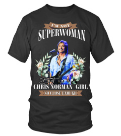 I'M NOT SUPERWOMAN BUT I'M A CHRIS NORMAN GIRL SO CLOSE ENOUGH