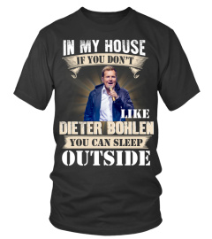 IN MY HOUSE IF YOU DON'T LIKE DIETER BOHLEN YOU CAN SLEEP OUTSIDE