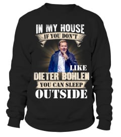 IN MY HOUSE IF YOU DON'T LIKE DIETER BOHLEN YOU CAN SLEEP OUTSIDE