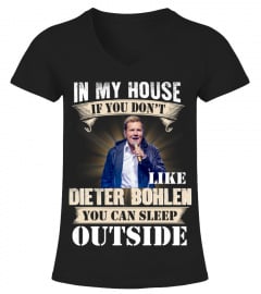 IN MY HOUSE IF YOU DON'T LIKE DIETER BOHLEN YOU CAN SLEEP OUTSIDE