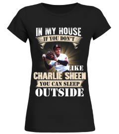 IN MY HOUSE IF YOU DON'T LIKE CHARLIE SHEEN YOU CAN SLEEP OUTSIDE