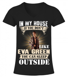 IN MY HOUSE IF YOU DON'T LIKE EVA GREEN YOU CAN SLEEP OUTSIDE