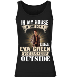 IN MY HOUSE IF YOU DON'T LIKE EVA GREEN YOU CAN SLEEP OUTSIDE