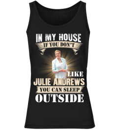 IN MY HOUSE IF YOU DON'T LIKE JULIE ANDREWS YOU CAN SLEEP OUTSIDE