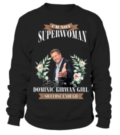 I'M NOT SUPERWOMAN BUT I'M A DOMINIC KIRWAN GIRL SO CLOSE ENOUGH