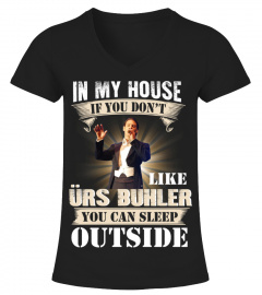 IN MY HOUSE IF YOU DON'T LIKE URS BUHLER YOU CAN SLEEP OUTSIDE