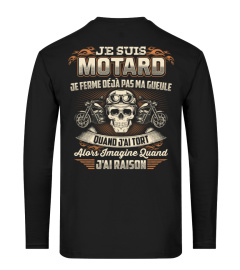 JE SUIS MOTARD JE FERME DÉJÀ PAS MA GUEULE QUAND J AI TORT ALORS IMAGINE QUAND J AI RAISON T SHIRT