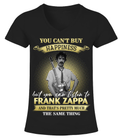 YOU CAN'T BUY HAPPINESS BUT YOU CAN LISTEN TO FRANK ZAPPA AND THAT'S PRETTY MUCH THE SAM THING