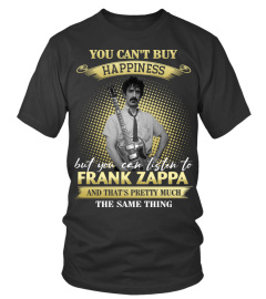 YOU CAN'T BUY HAPPINESS BUT YOU CAN LISTEN TO FRANK ZAPPA AND THAT'S PRETTY MUCH THE SAM THING