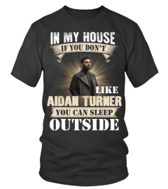 IN MY HOUSE IF YOU DON'T LIKE AIDAN TURNER YOU CAN SLEEP OUTSIDE