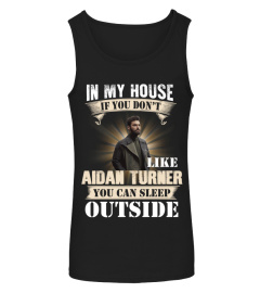 IN MY HOUSE IF YOU DON'T LIKE AIDAN TURNER YOU CAN SLEEP OUTSIDE