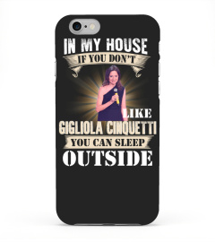 IN MY HOUSE IF YOU DON'T LIKE GIGLIOLA CINQUETTI YOU CAN SLEEP OUTSIDE