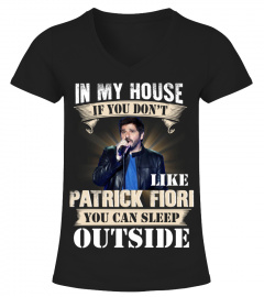 IN MY HOUSE IF YOU DON'T LIKE PATRICK FIORI YOU CAN SLEEP OUTSIDE